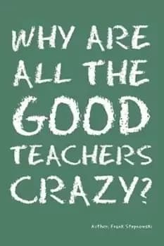 Why Are All the Good Teachers Crazy? - Frank Stepnowski - Paperback - Used