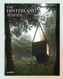 The Hinterland : Cabins, Love Shacks and Other Hide-Outs