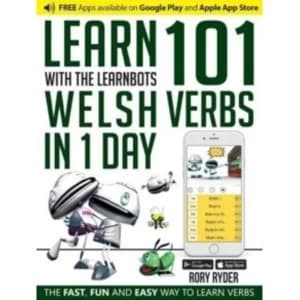 Learn 101 Welsh Verbs in 1 Day with the Learnbots : The Fast, Fun and Easy Way to Learn Verbs