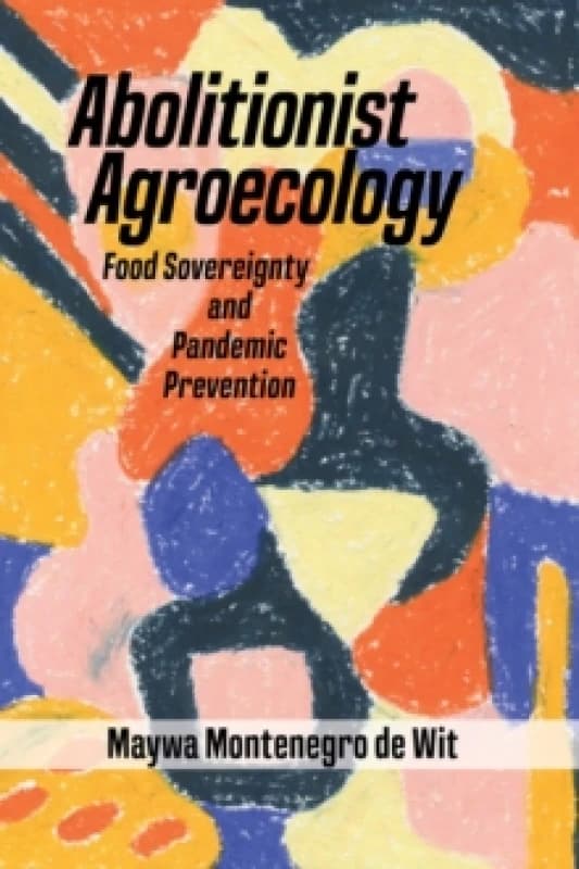 Abolitionist Agroecology, Food Sovereignty And Pandemic Prevention Paperback / softback