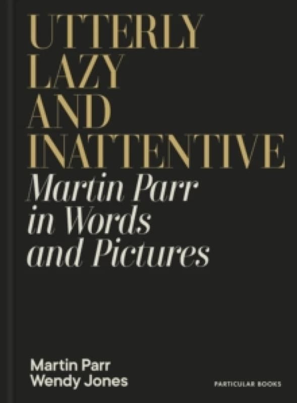 Utterly Lazy and Inattentive. Hardback. By Martin Parr, Wendy Jones Books