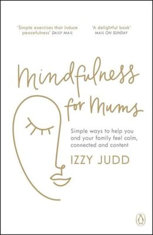 Mindfulness for Mums : Simple ways to help you and your family feel calm, connected and content Paperback / softback