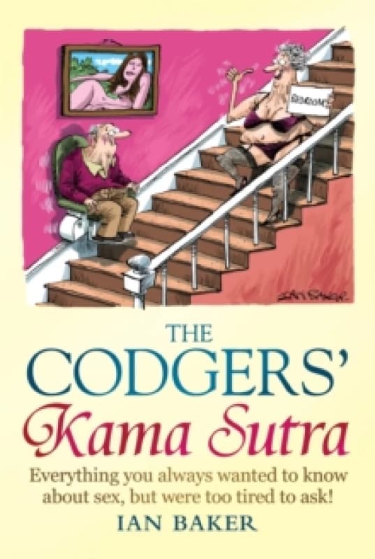 The Codgers' Kama Sutra : Everything You Wanted to Know About Sex but Were Too Tired to Ask Hardback