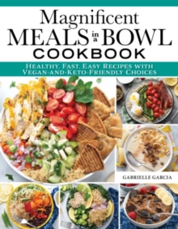 Magnificent Meals in a Bowl Cookbook : Healthy, Fast, Easy Recipes with Vegan-and-Keto-Friendly Choices Paperback / softback