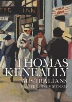 Australians. Volume 3 Flappers to Vietnam by Thomas Keneally Hardback