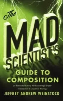 The Mad Scientist's Guide to Composition : A Somewhat Cheeky but Exceedingly Useful Introduction to Academic Writing