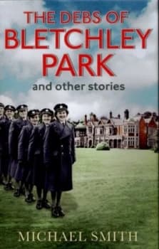 The Debs of Bletchley Park and Other Stories by Michael Smith Hardback