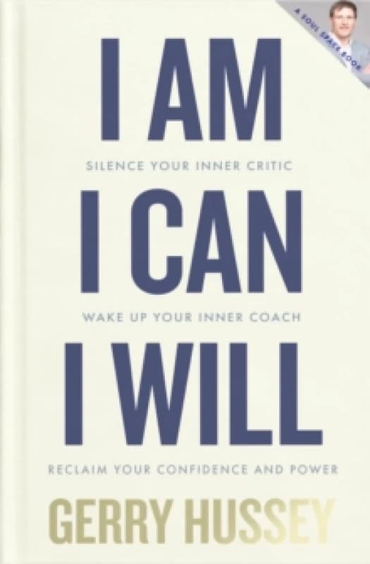I Am. I Can. I Will : Silence your inner critic, wake up your inner coach, reclaim your confidence and power Hardback