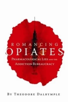 Romancing Opiates by Theodore Dalrymple Hardback