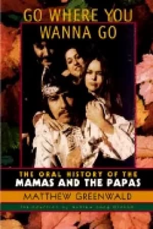 go where you wanna go the oral history of the mamas and the papas