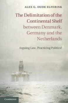 The Delimitation of the Continental Shelf between Denmark Germany and the Netherlands by Alex G. Oude Elferink Hardback