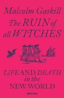 The Ruin of All Witches : Life and Death in the New World