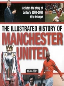 The Illustrated History of Manchester United 1878-2001 by Tom Tyrell Hardback