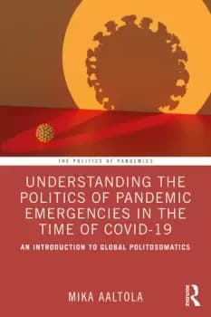 Understanding the Politics of Pandemic Emergencies in the time of COVID-19 An Introduction to Global Politosomatics