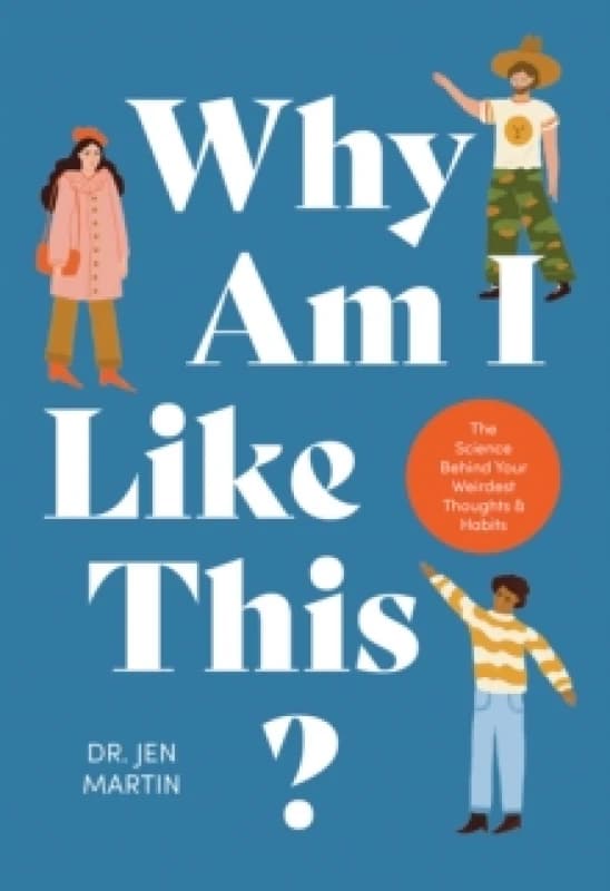Why Am I Like This? The Science Behind Your Weirdest Thoughts & Habits Hardback