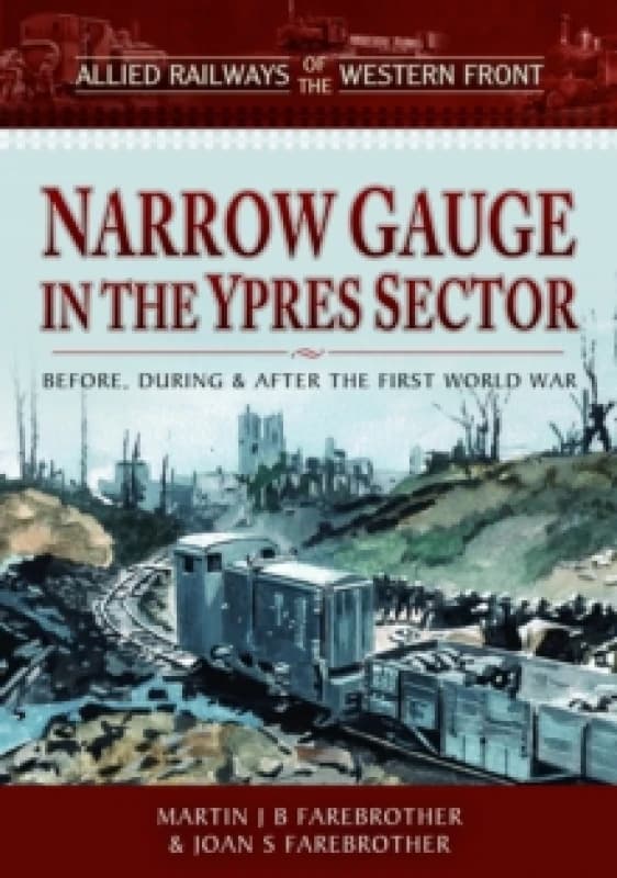 Allied Railways of the Western Front - Narrow Gauge in the Ypres Sector : Before, During and After the First World War Hardback