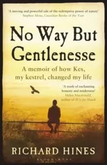 No Way But Gentlenesse : A Memoir of How Kes, My Kestrel, Changed My Life