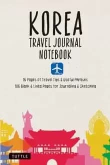 Korea Travel Journal Notebook : 16 Pages of Travel Tips & Useful Phrases followed by 106 Blank & Lined Pages for Journaling & Sketching