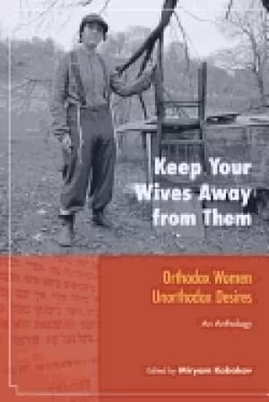 keep your wives away from them orthodox women unorthodox desires an anthol