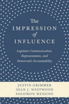 The Impression of Influence - Legislator Communications Representation and Democratic Accountability by Justin Grimmer Book