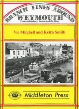 Branch Lines around Weymouth from Abbotsbury Easton and the Quay Book