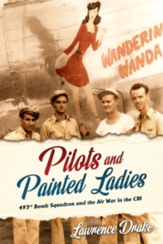 Pilots and Painted Ladies : 493rd Bomb Squadron and the Air War in the CBI Hardback