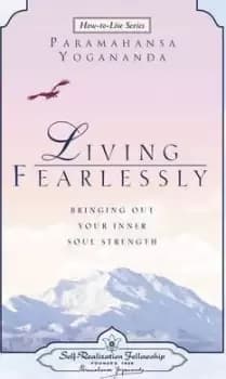 Living Fearlessly by Paramahansa Yogananda