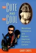 cute and the cool wondrous innocence and modern american childrens culture