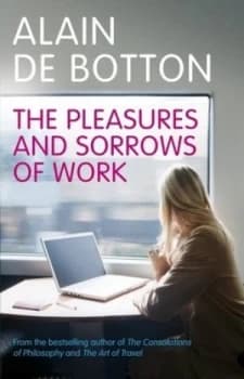 The Pleasures and Sorrows of Work by Alain De Botton Hardback