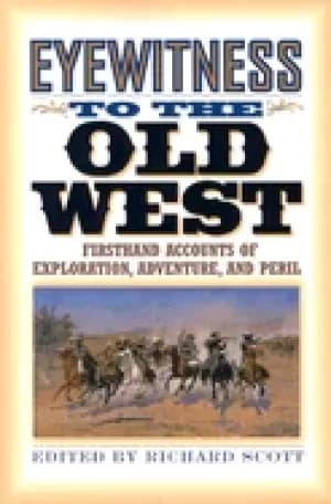 eyewitness to the old west first hand accounts of exploration adventure and