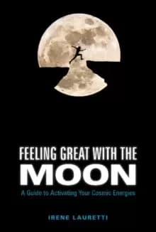 Feeling Great with the Moon : A Guide to Activating Your Cosmic Energies
