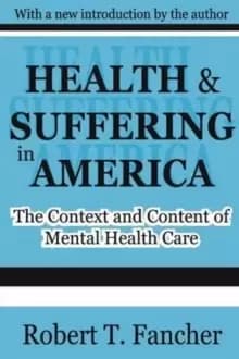 Health and Suffering in America : The Context and Content of Mental Health Care