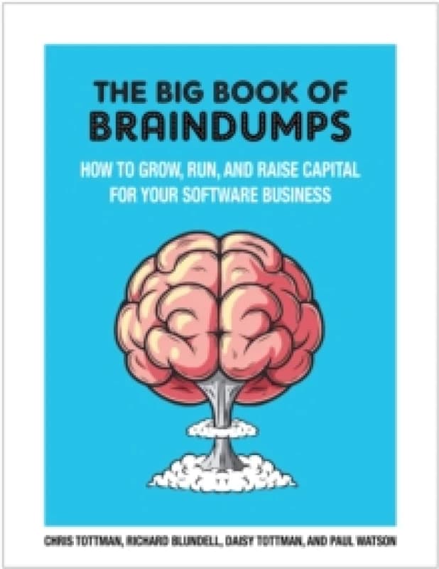 The Big Book Of BrainDumps : How to grow, run and raise capital for your software business Paperback / softback