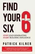 find your six stop lead generating and start building influence