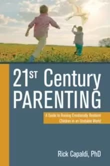 21st Century Parenting : A Guide to Raising Emotionally Resilient Children in an Unstable World