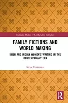 Family Fictions and World Making : Irish and Indian Womens Writing in the Contemporary Era