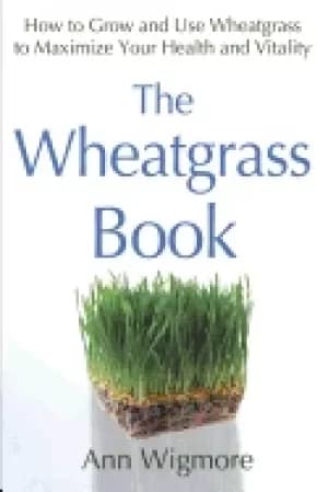 wheatgrass book how to grow and use wheatgrass to maximize your health and