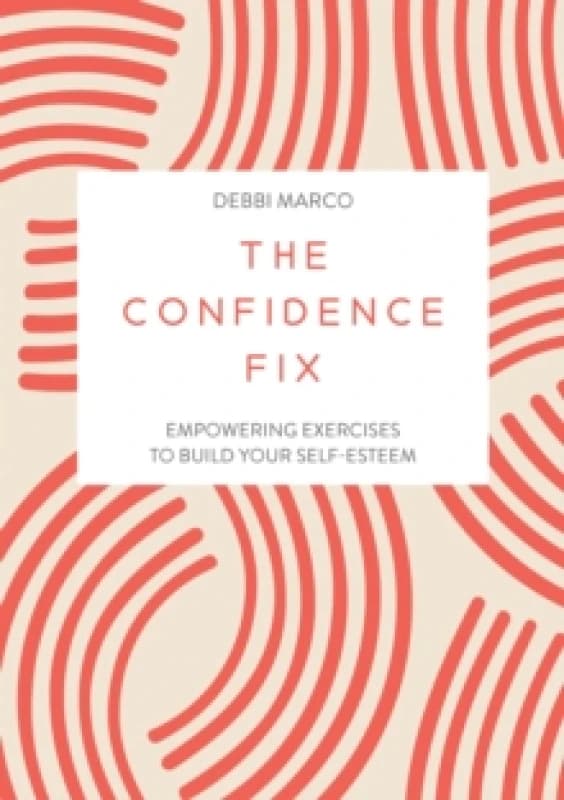 The Confidence Fix : Empowering Exercises to Build Your Self-Esteem Paperback / softback