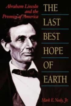 The Last Best Hope of Earth by Mark E. Jr Neely Paperback
