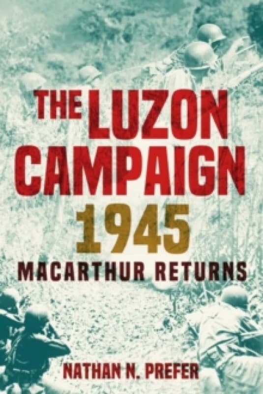 The Luzon Campaign 1945 : MacArthur Returns Hardback