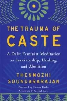 The Trauma of Caste : A Dalit Feminist Meditation on Survivorship, Healing, and Abolition