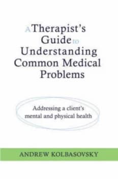 A Therapists Guide to Understanding Common Medical Conditions by Andrew Kolbasovsky Hardback