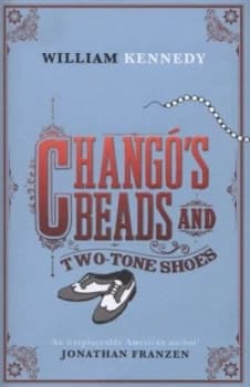 Changos Beads and Two-Tone Shoes by William Kennedy Hardback