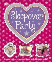 Sleepover Party : Games, Quizzes, Pamper Ideas and Things to Make!