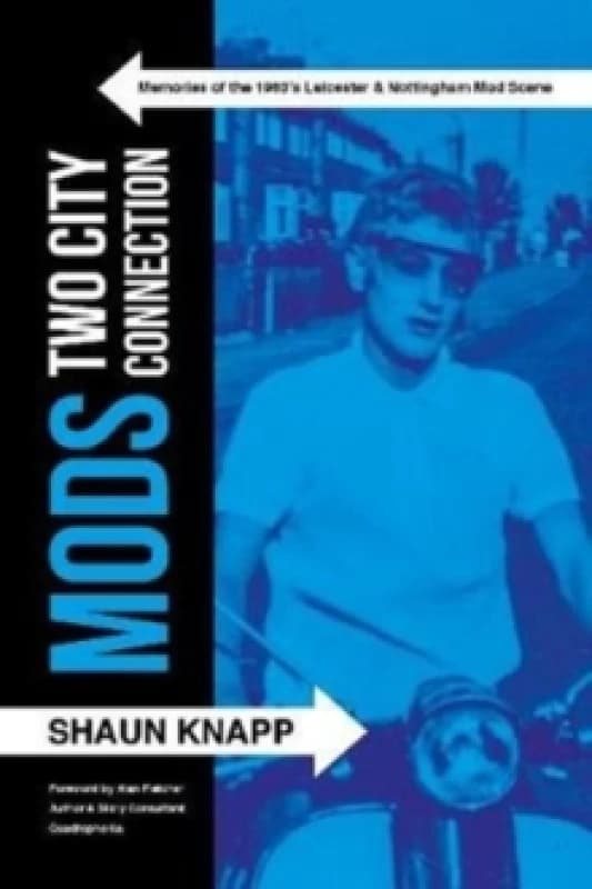 Mods: Two City Connection. : Memories of the 1960's Leicester and Nottingham Mod scene Paperback / softback