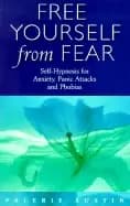 free yourself from fear self hypnosis for anxiety panic attacks and phobias