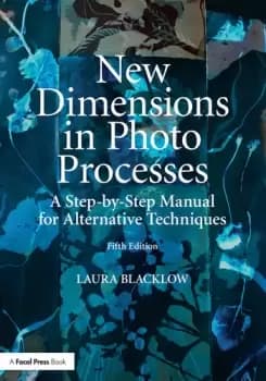 New Dimensions in Photo ProcessesA Step-by-Step Manual for Alternative Techniques