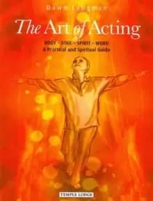 The Art of Acting : Body - Soul - Spirit - Word: A Practical and Spiritual Guide
