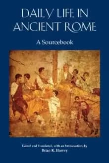 Daily Life in Ancient Rome : A Sourcebook