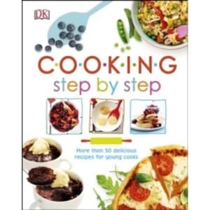 Cooking Step By Step : More than 50 Delicious Recipes for Young Cooks